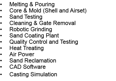 • Melting & Pouring • Core & Mold (Shell and Airset) • Sand Testing • Cleaning & Gate Removal • Robotic Grinding • Sa...