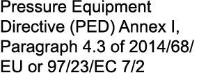 Pressure Equipment Directive (PED) Annex I, Paragraph 4.3 of 2014/68/EU or 97/23/EC 7/2