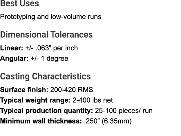 Best Uses Prototyping and low volume runs Dimensional Tolerances Linear: +/ .063” per inch Angular: +/ 1 degree Casti...
