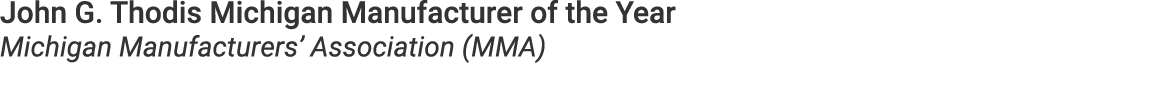 John G. Thodis Michigan Manufacturer of the Year Michigan Manufacturers’ Association (MMA)
