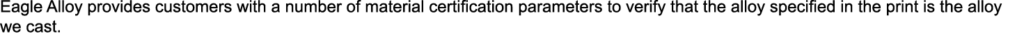 Eagle Alloy provides customers with a number of material certification parameters to verify that the alloy specified ...
