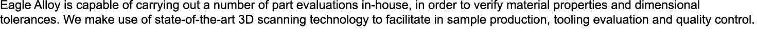 Eagle Alloy is capable of carrying out a number of part evaluations in house, in order to verify material properties ...